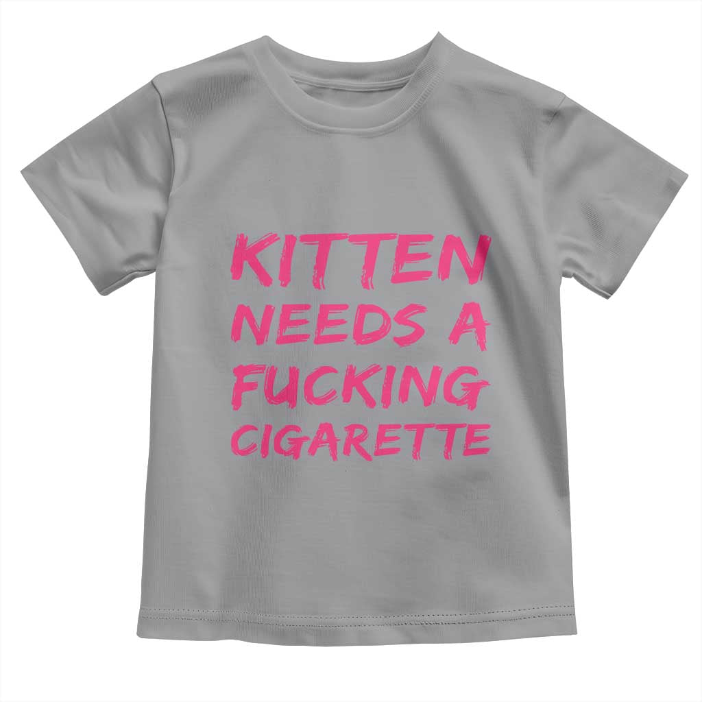 Kitten Needs A Fucking Cigarette Toddler T Shirt Funny Cat Joke Cat Meme