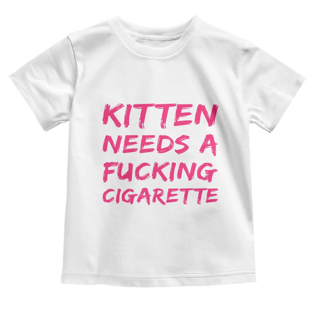 Kitten Needs A Fucking Cigarette Toddler T Shirt Funny Cat Joke Cat Meme