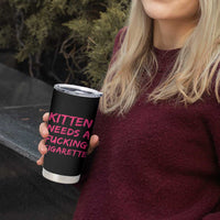 Kitten Needs A Fucking Cigarette Tumbler Cup Funny Cat Joke Cat Meme