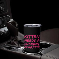 Kitten Needs A Fucking Cigarette Tumbler Cup Funny Cat Joke Cat Meme