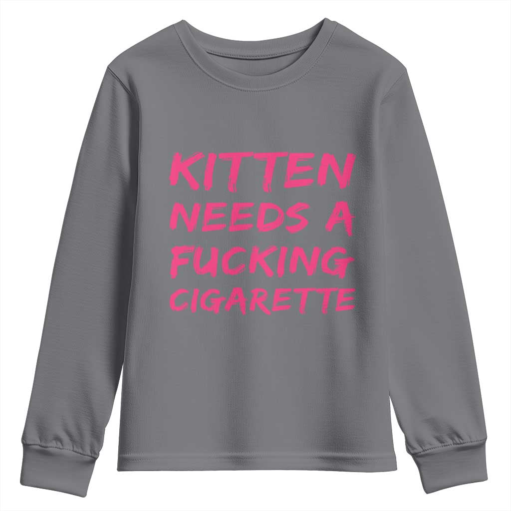 Kitten Needs A Fucking Cigarette Youth Sweatshirt Funny Cat Joke Cat Meme