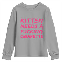 Kitten Needs A Fucking Cigarette Youth Sweatshirt Funny Cat Joke Cat Meme