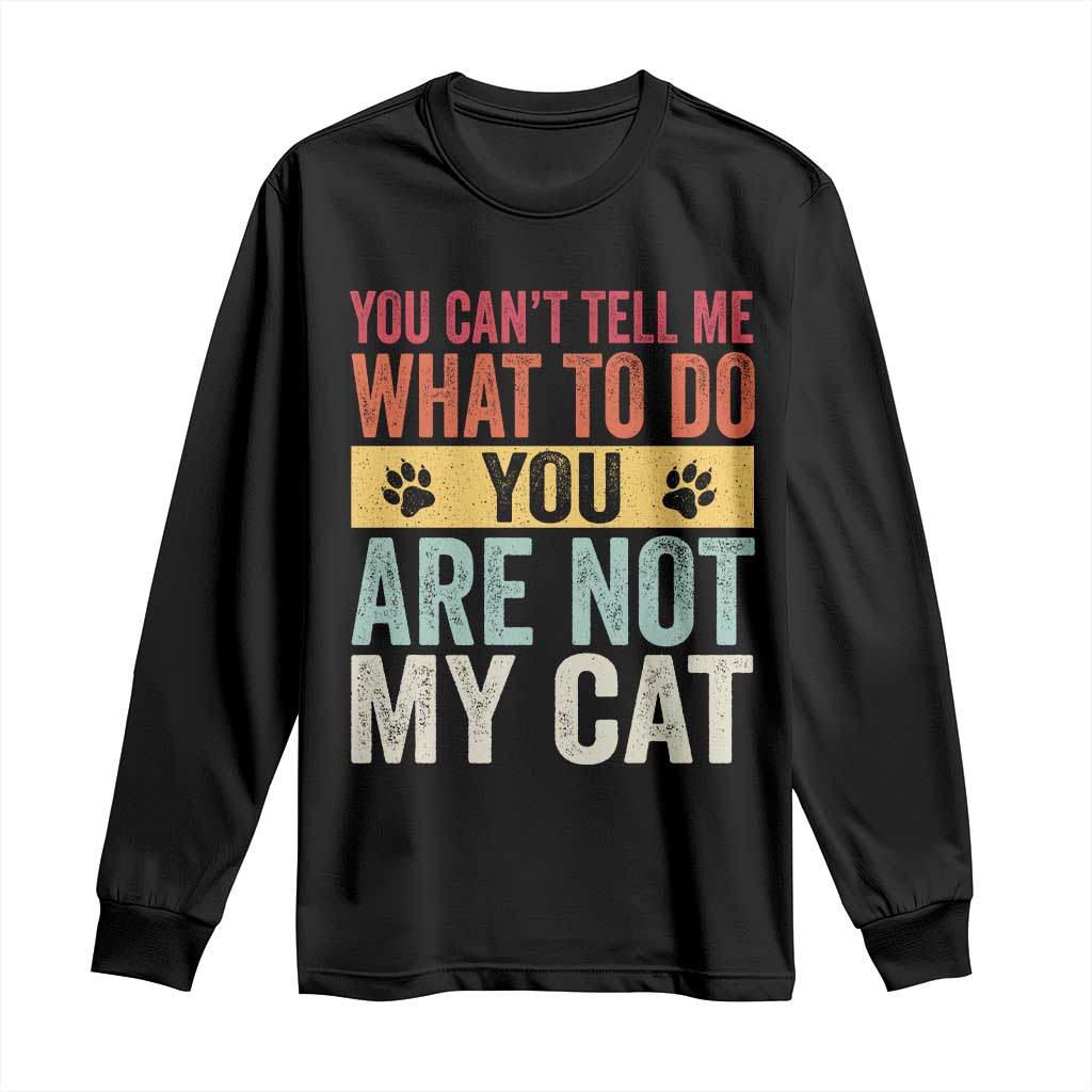 Retro Cat Lovers Long Sleeve Shirt You Cant Tell Me What To Do Youre Not My Cat Paw Print