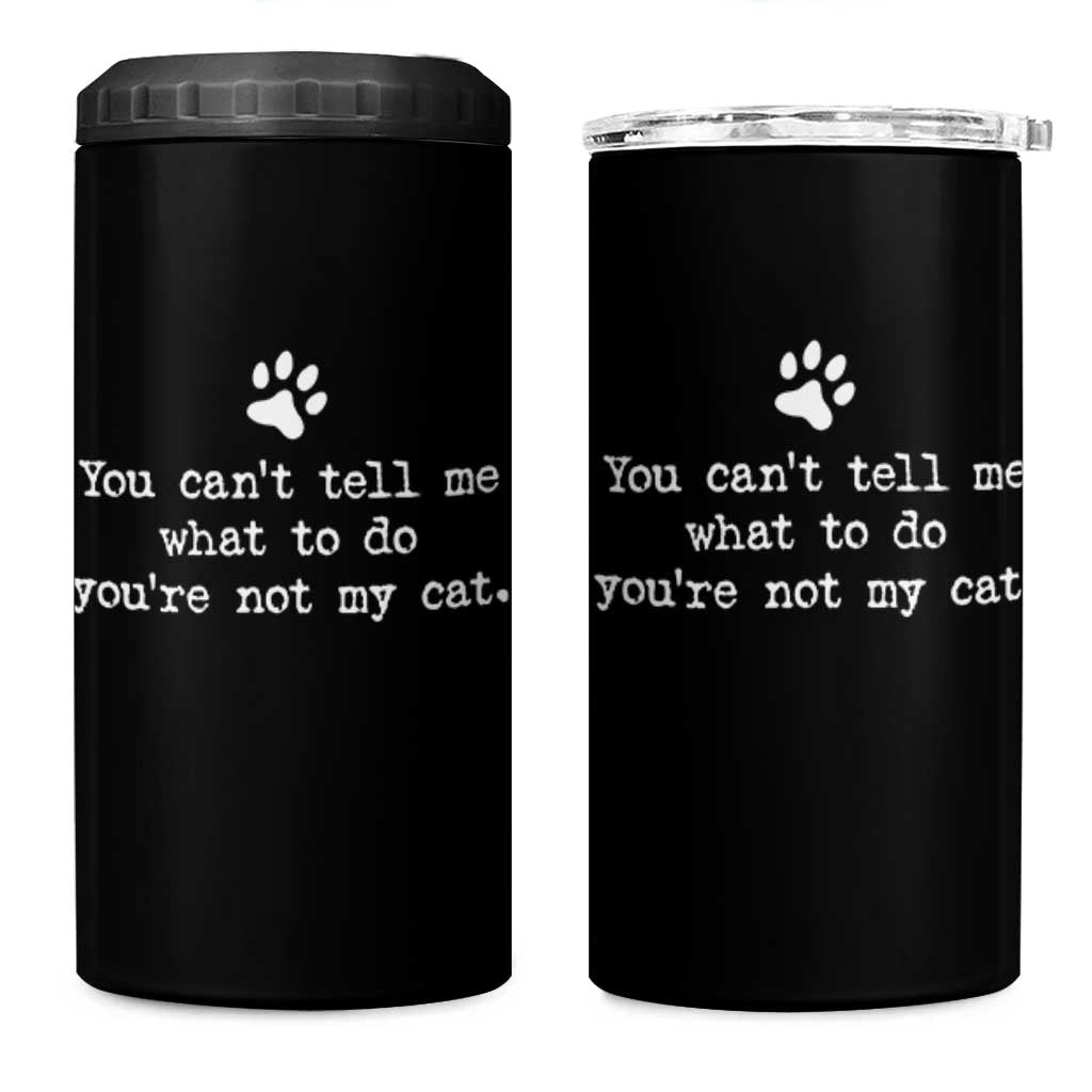 Cat Owner 4 in 1 Can Cooler Tumbler You Cant Tell Me What To Do Youre Not My Cat Paw Print