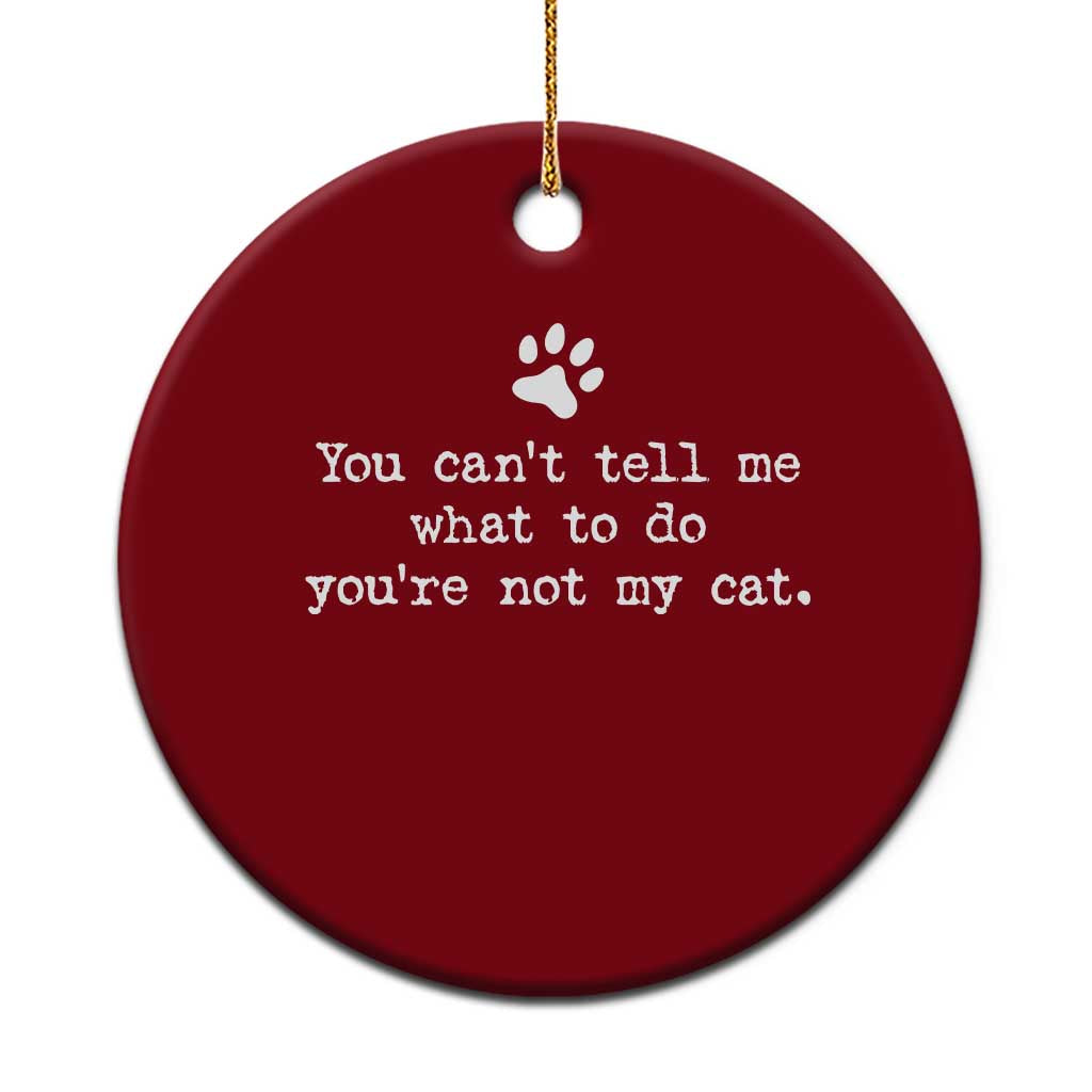 Cat Owner Ceramic Ornament You Cant Tell Me What To Do Youre Not My Cat Paw Print