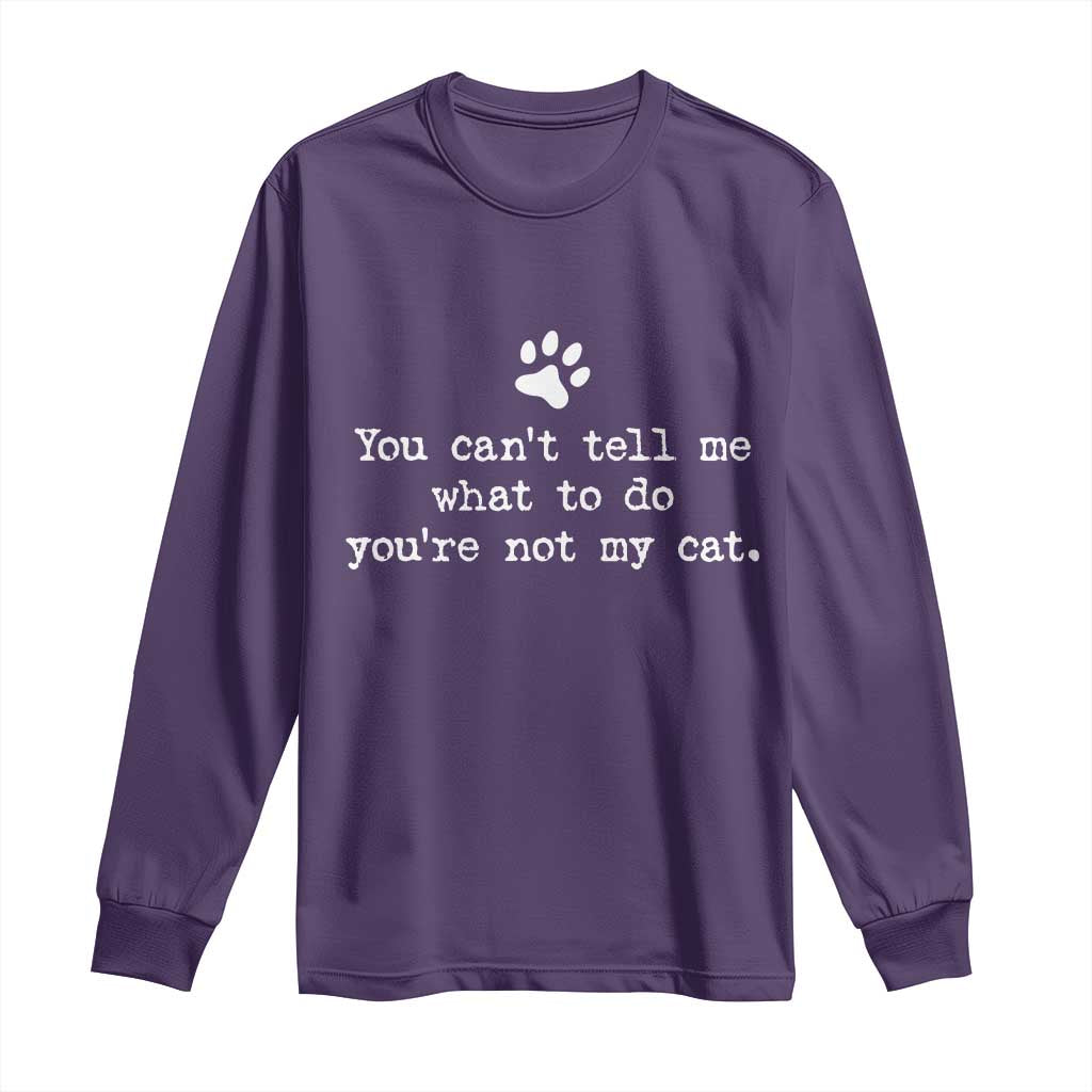 Cat Owner Long Sleeve Shirt You Cant Tell Me What To Do Youre Not My Cat Paw Print