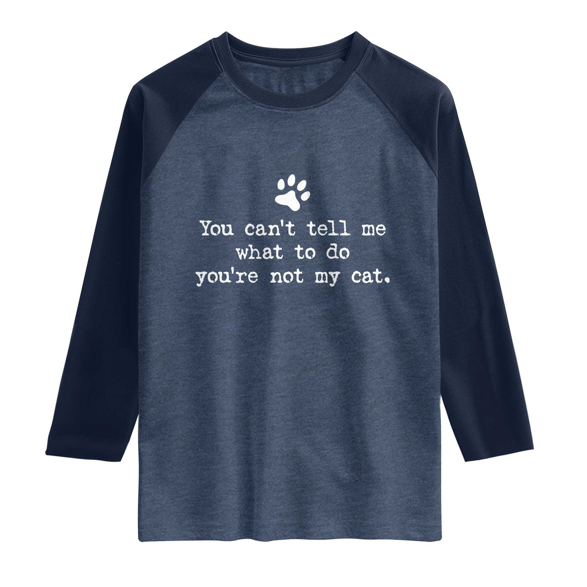 Cat Owner Raglan Shirt You Cant Tell Me What To Do Youre Not My Cat Paw Print