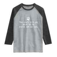 Cat Owner Raglan Shirt You Cant Tell Me What To Do Youre Not My Cat Paw Print
