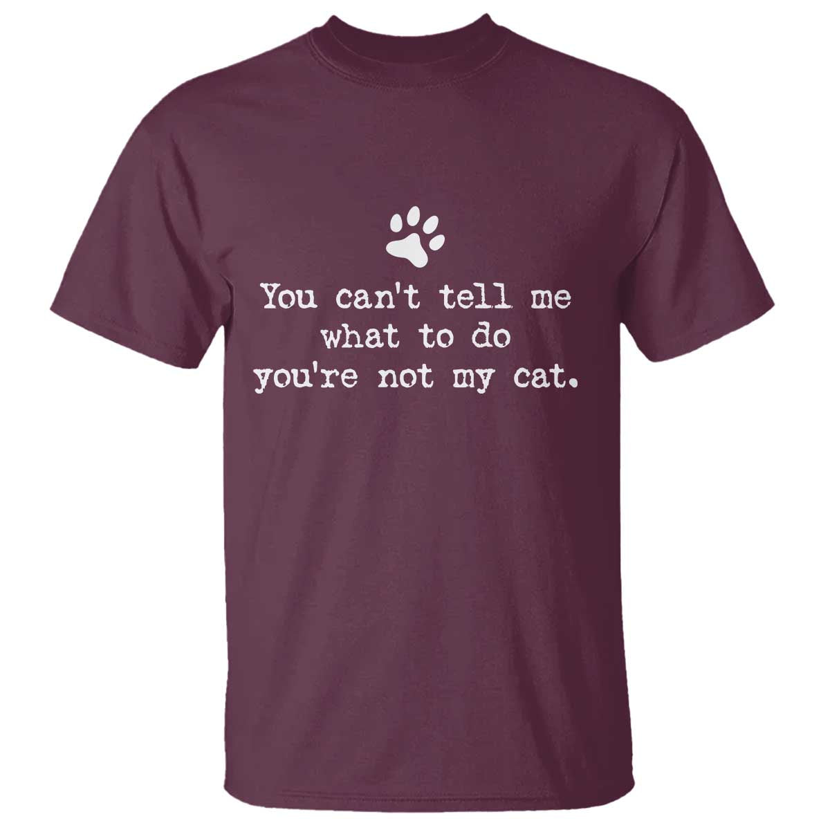 Cat Owner T Shirt You Cant Tell Me What To Do Youre Not My Cat Paw Print