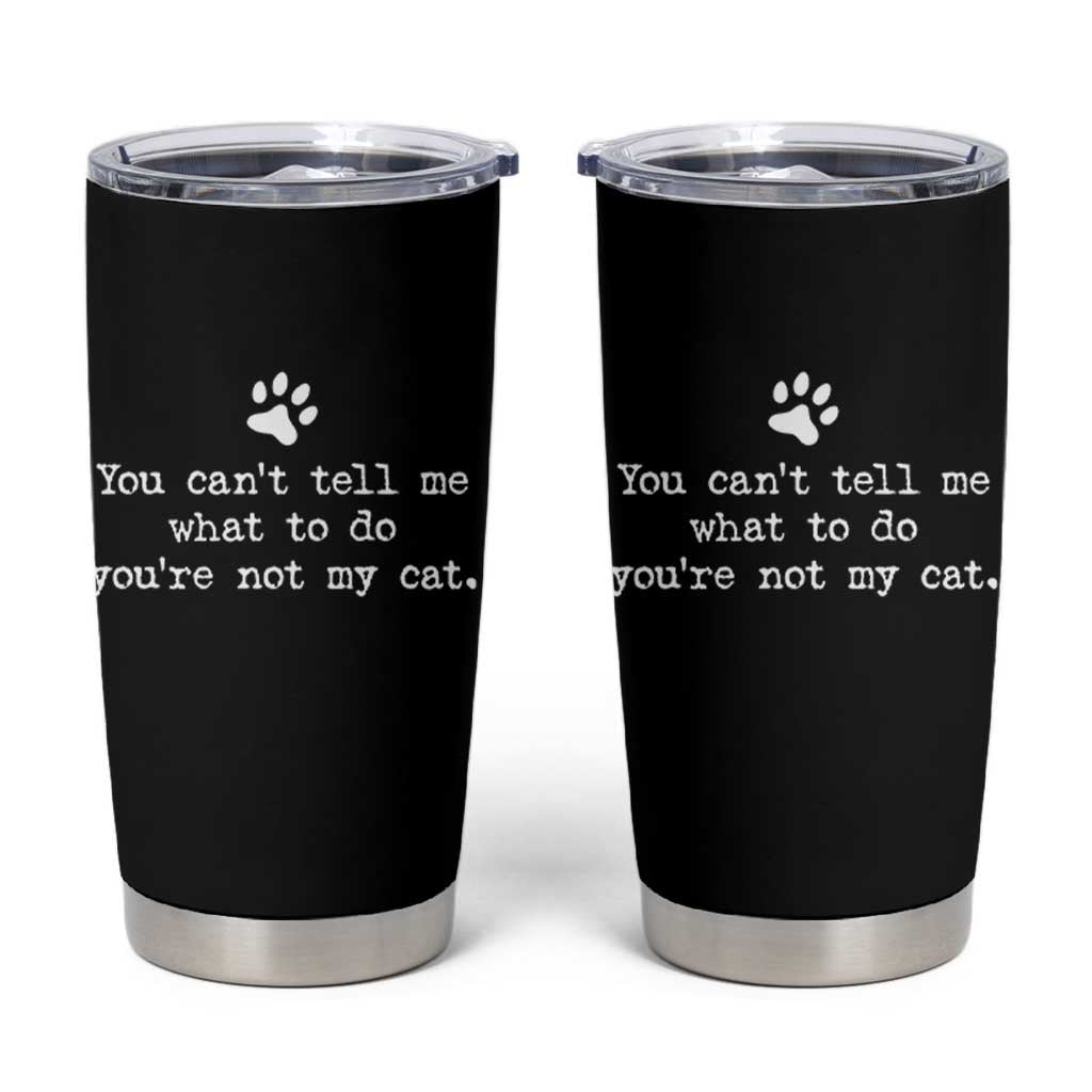 Cat Owner Tumbler Cup You Cant Tell Me What To Do Youre Not My Cat Paw Print