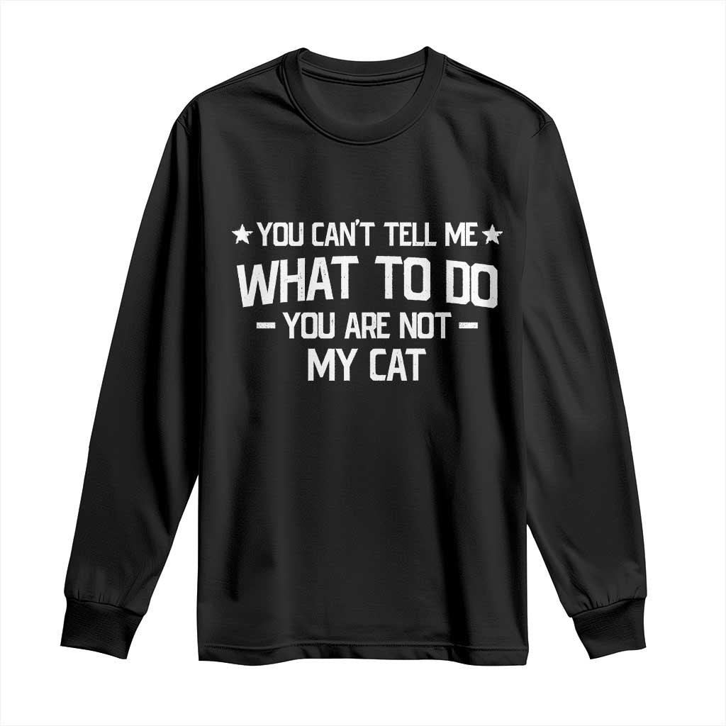 Funny Cat Lovers Long Sleeve Shirt You Cant Tell Me What To Do You Are Not My Cat
