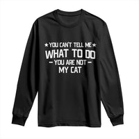 Funny Cat Lovers Long Sleeve Shirt You Cant Tell Me What To Do You Are Not My Cat