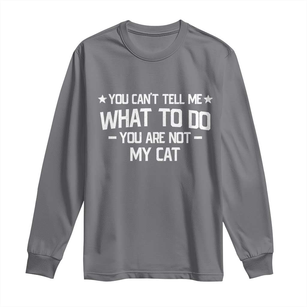 Funny Cat Lovers Long Sleeve Shirt You Cant Tell Me What To Do You Are Not My Cat