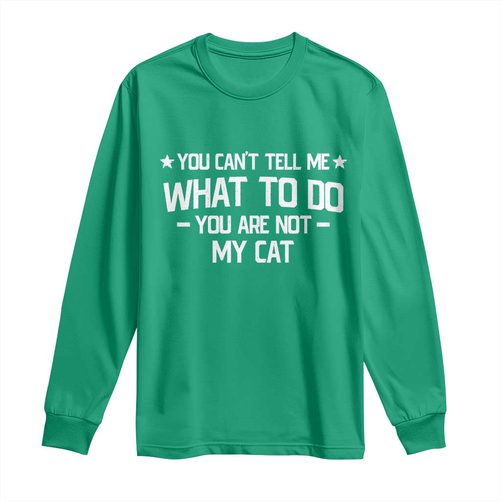 Funny Cat Lovers Long Sleeve Shirt You Cant Tell Me What To Do You Are Not My Cat