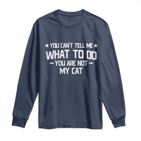 Funny Cat Lovers Long Sleeve Shirt You Cant Tell Me What To Do You Are Not My Cat