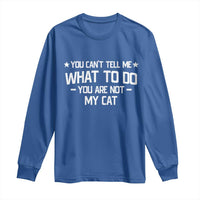 Funny Cat Lovers Long Sleeve Shirt You Cant Tell Me What To Do You Are Not My Cat