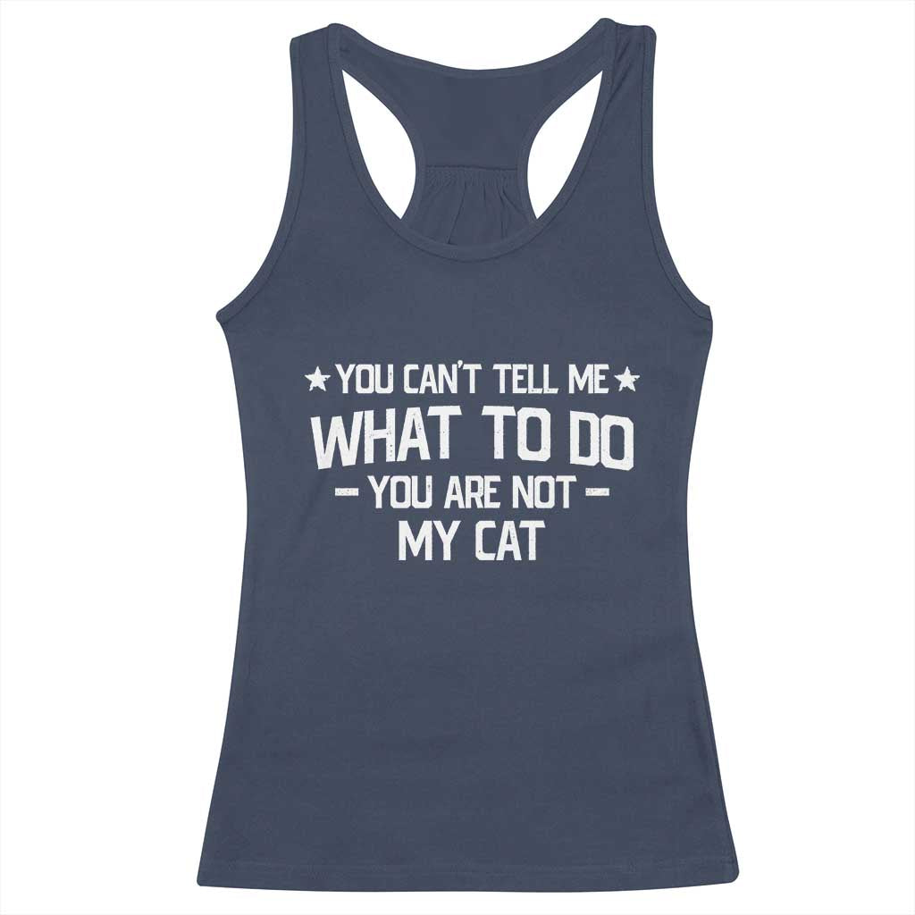 Funny Cat Lovers Racerback Tank Top You Cant Tell Me What To Do You Are Not My Cat