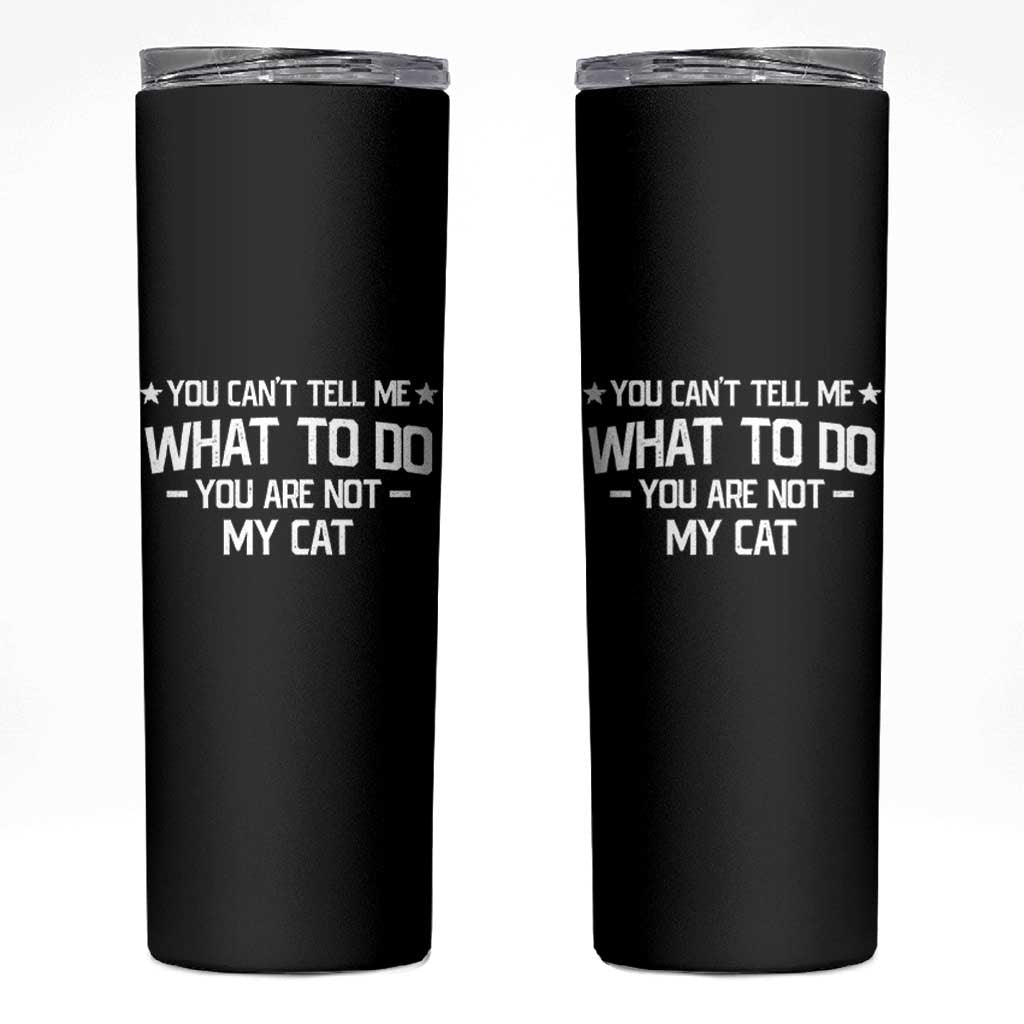 Funny Cat Lovers Skinny Tumbler You Cant Tell Me What To Do You Are Not My Cat