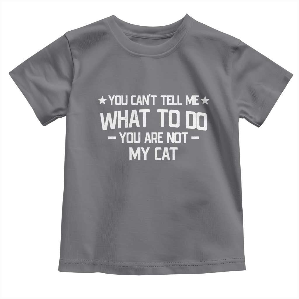 Funny Cat Lovers Toddler T Shirt You Cant Tell Me What To Do You Are Not My Cat