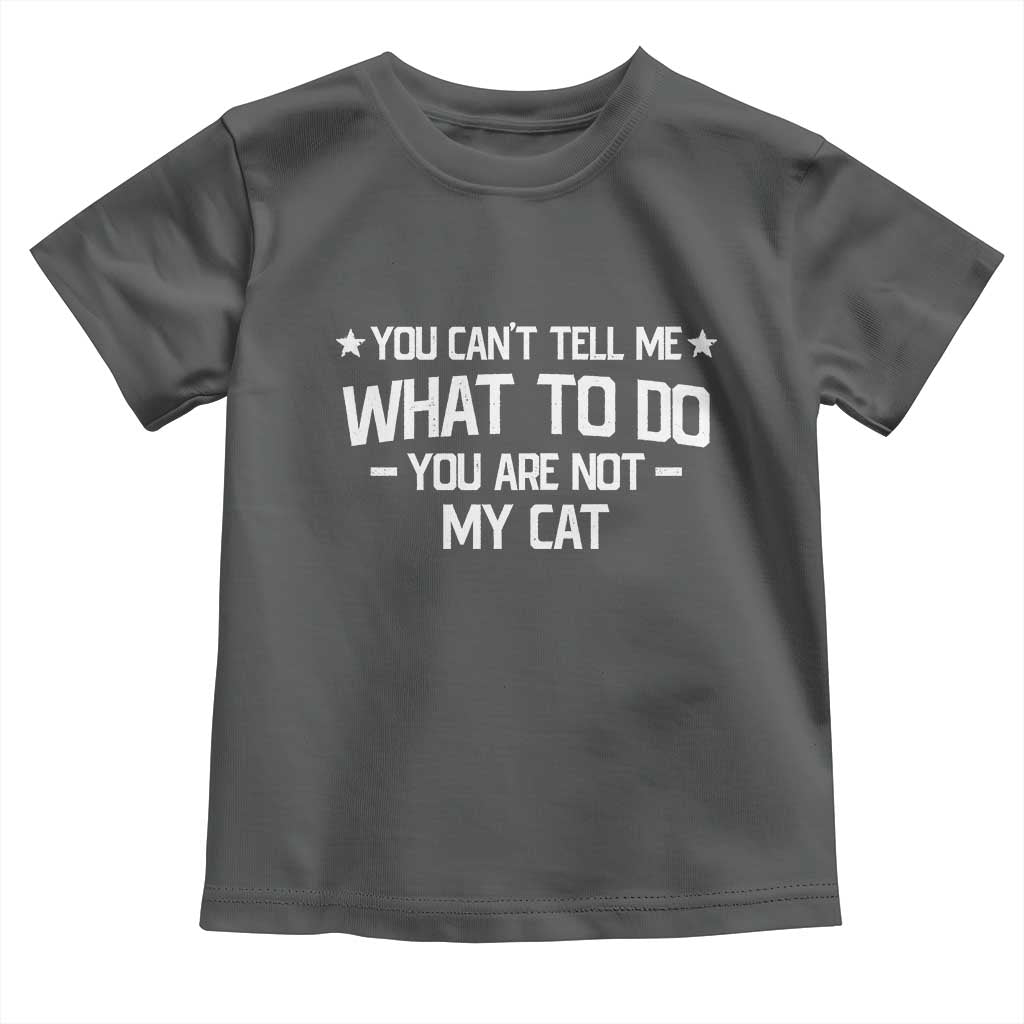 Funny Cat Lovers Toddler T Shirt You Cant Tell Me What To Do You Are Not My Cat