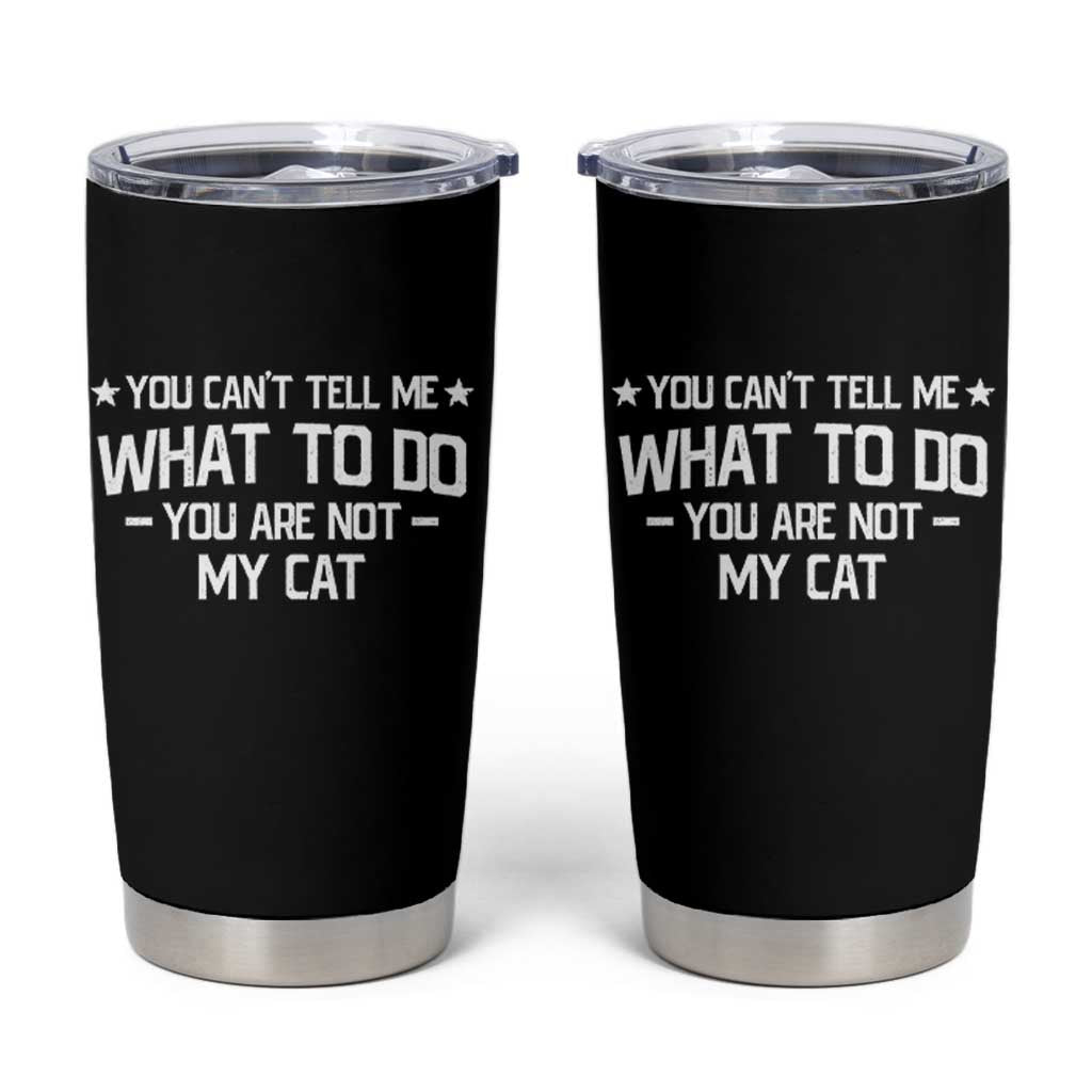 Funny Cat Lovers Tumbler Cup You Cant Tell Me What To Do You Are Not My Cat