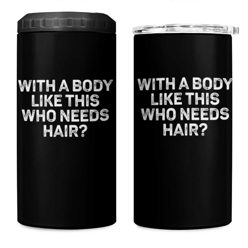 With A Body Like This Who Needs Hair 4 in 1 Can Cooler Tumbler Funny Mens Bald Dad Grandpa
