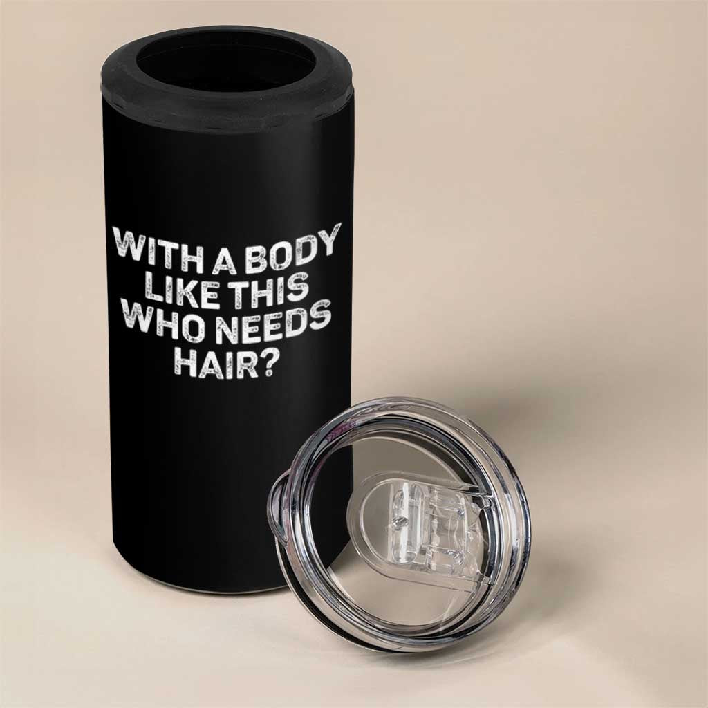 With A Body Like This Who Needs Hair 4 in 1 Can Cooler Tumbler Funny Mens Bald Dad Grandpa