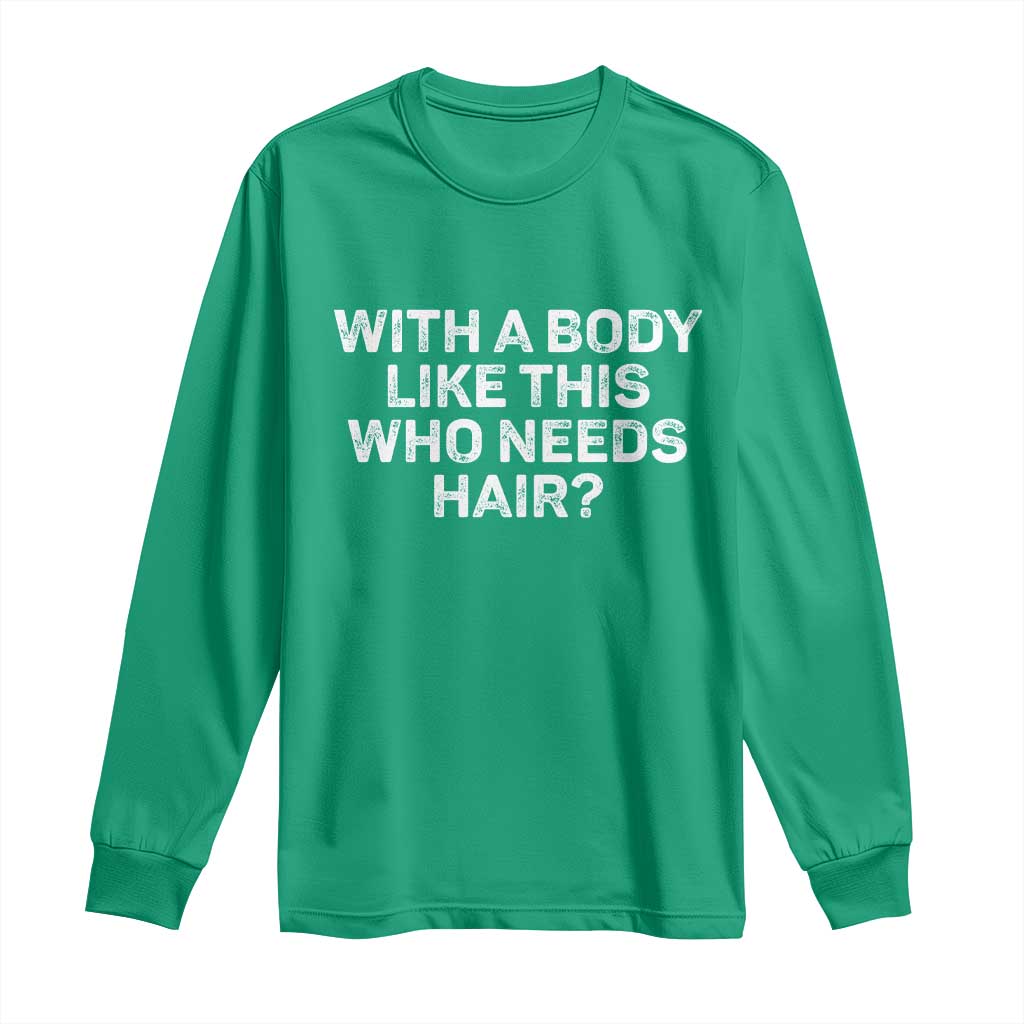 With A Body Like This Who Needs Hair Long Sleeve Shirt Funny Mens Bald Dad Grandpa