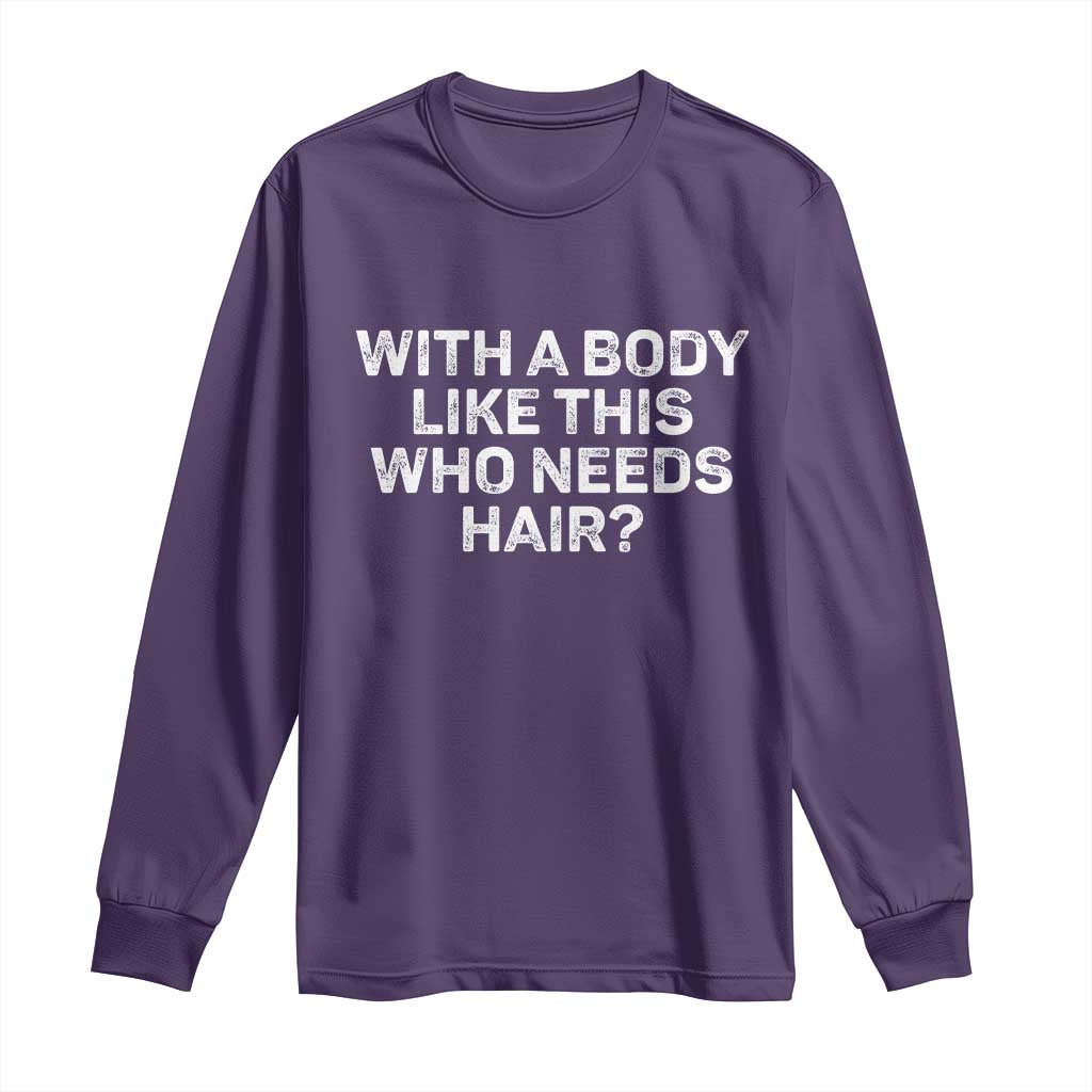 With A Body Like This Who Needs Hair Long Sleeve Shirt Funny Mens Bald Dad Grandpa