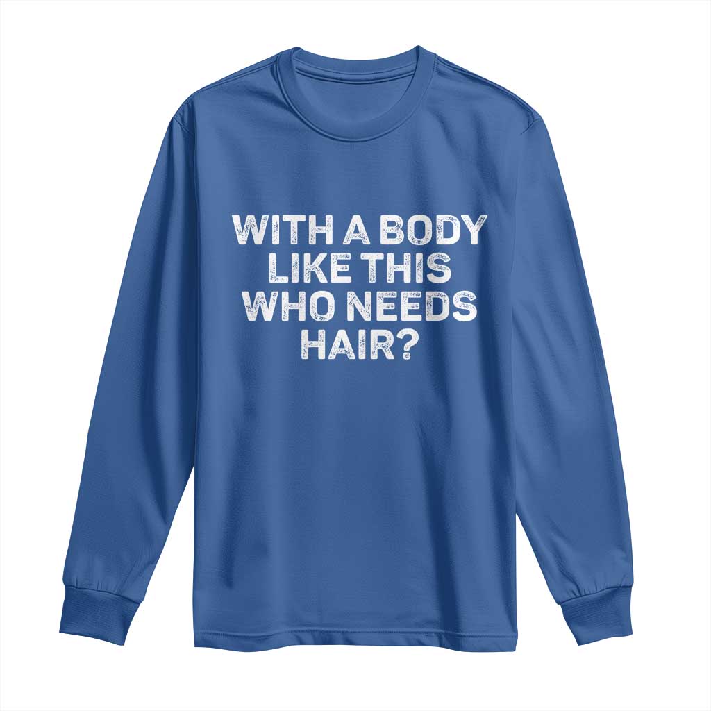 With A Body Like This Who Needs Hair Long Sleeve Shirt Funny Mens Bald Dad Grandpa
