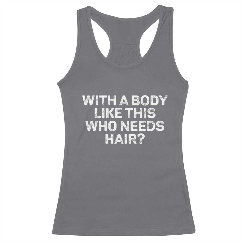 With A Body Like This Who Needs Hair Racerback Tank Top Funny Mens Bald Dad Grandpa