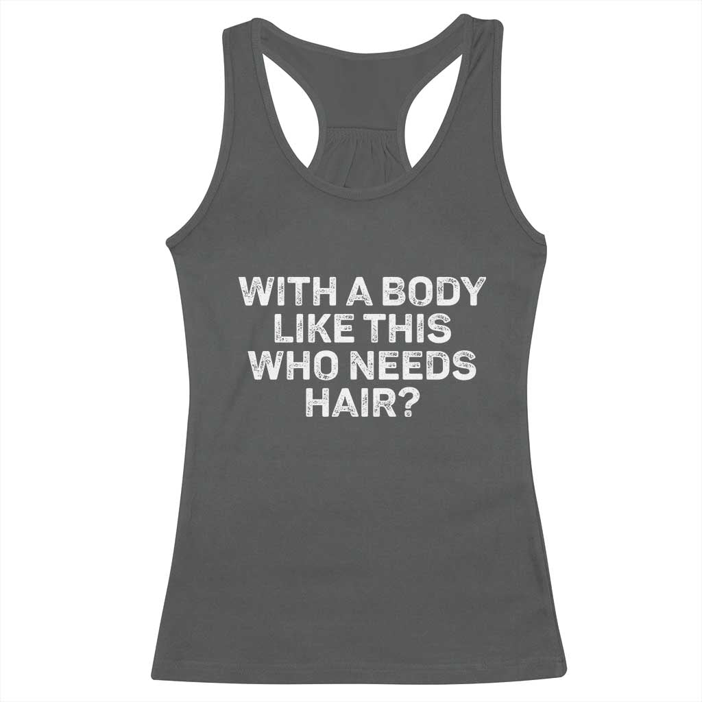 With A Body Like This Who Needs Hair Racerback Tank Top Funny Mens Bald Dad Grandpa
