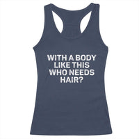 With A Body Like This Who Needs Hair Racerback Tank Top Funny Mens Bald Dad Grandpa