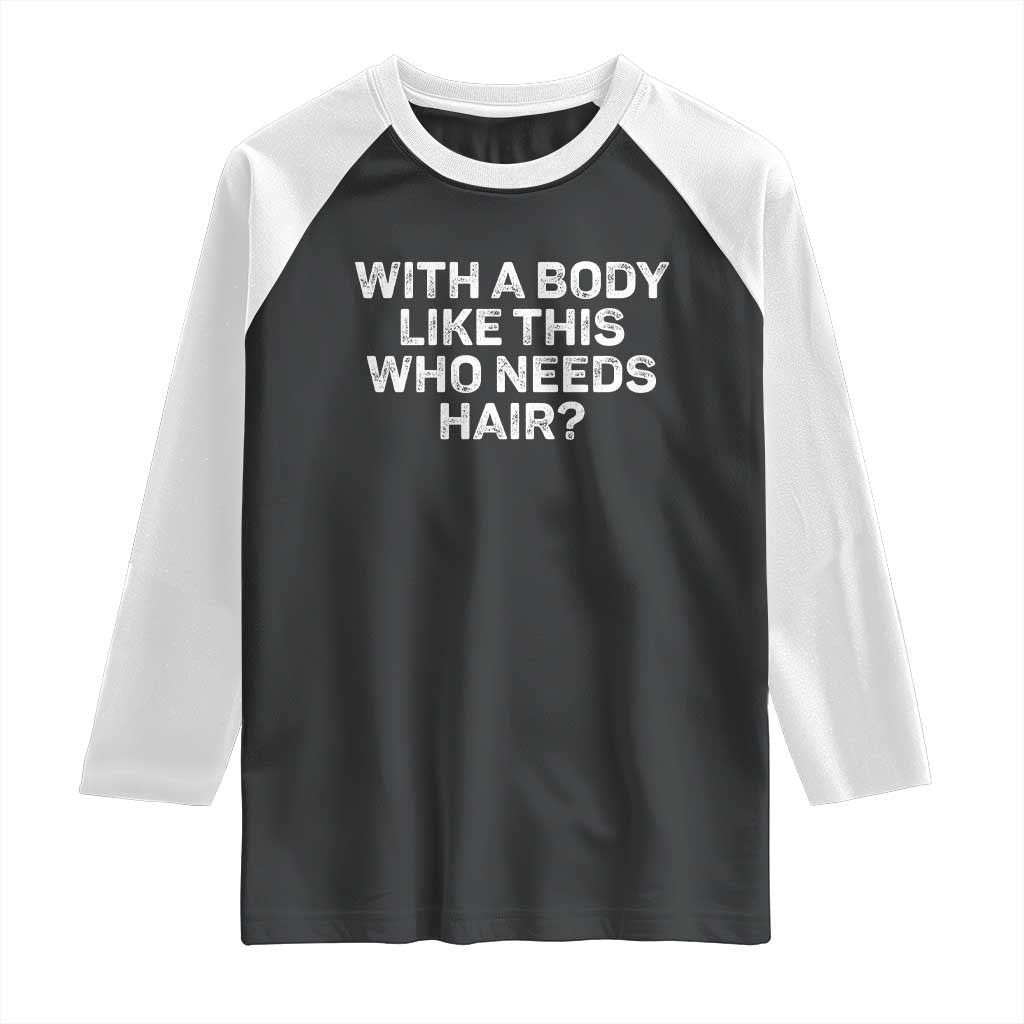 With A Body Like This Who Needs Hair Raglan Shirt Funny Mens Bald Dad Grandpa