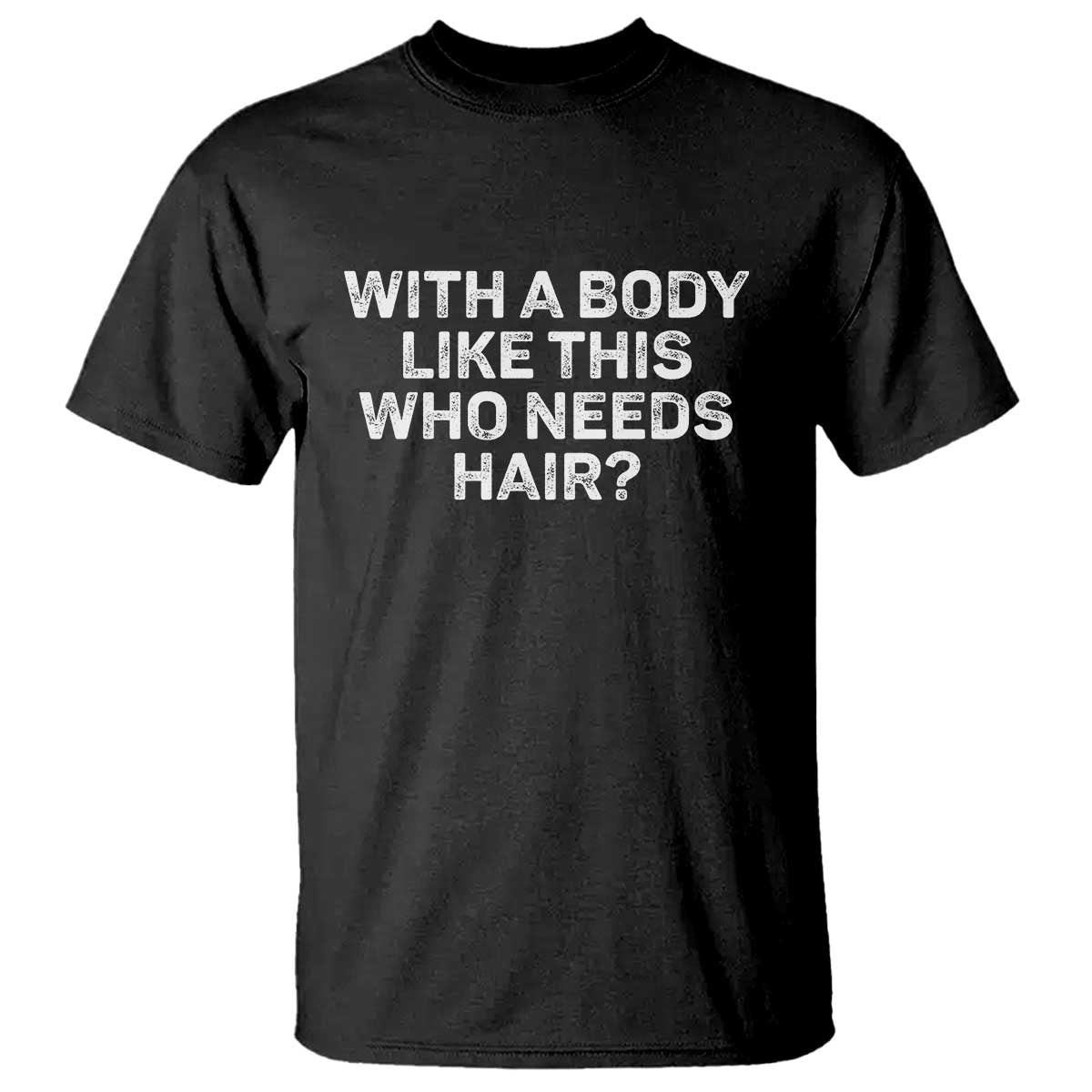 With A Body Like This Who Needs Hair T Shirt Funny Mens Bald Dad Grandpa