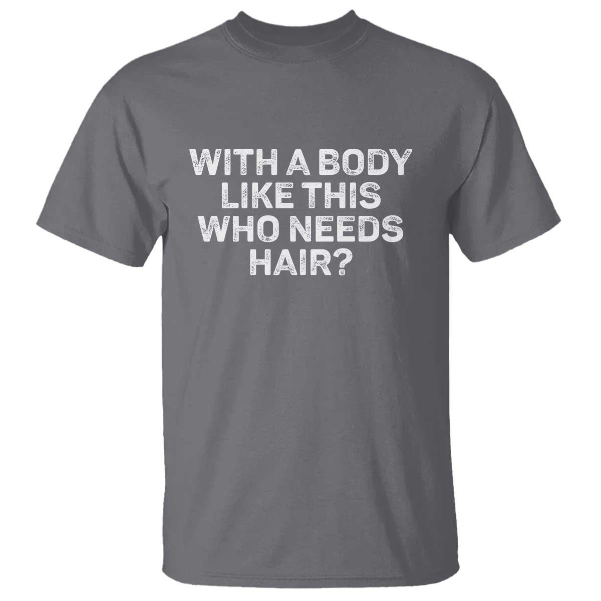 With A Body Like This Who Needs Hair T Shirt Funny Mens Bald Dad Grandpa