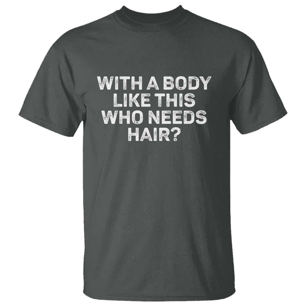With A Body Like This Who Needs Hair T Shirt Funny Mens Bald Dad Grandpa