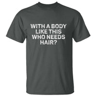 With A Body Like This Who Needs Hair T Shirt Funny Mens Bald Dad Grandpa