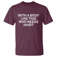 With A Body Like This Who Needs Hair T Shirt Funny Mens Bald Dad Grandpa