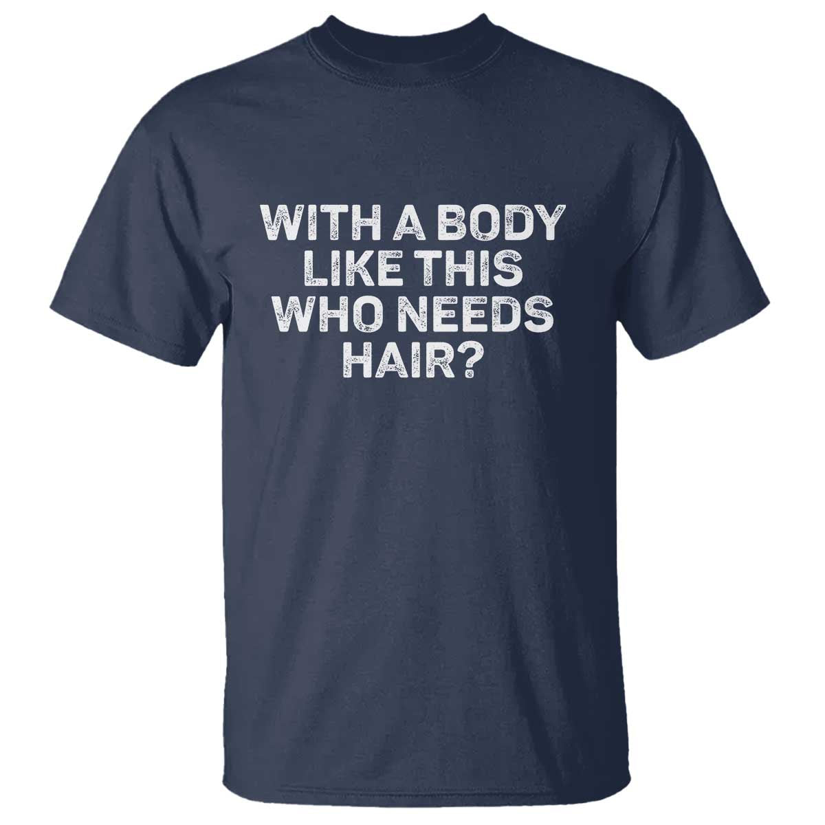 With A Body Like This Who Needs Hair T Shirt Funny Mens Bald Dad Grandpa