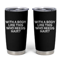 With A Body Like This Who Needs Hair Tumbler Cup Funny Mens Bald Dad Grandpa
