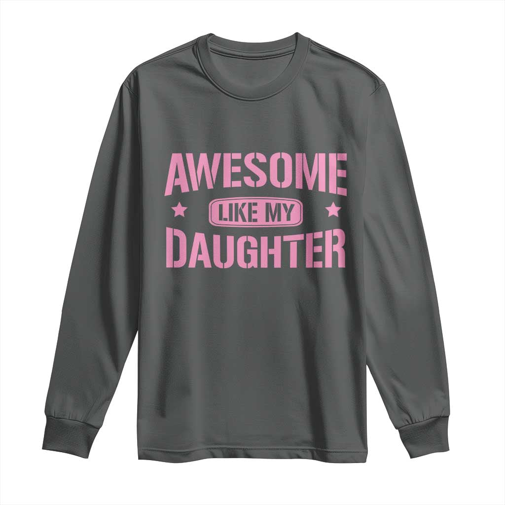 Awesome Like My Daughter Long Sleeve Shirt Funny Girl Dad Fathers Day