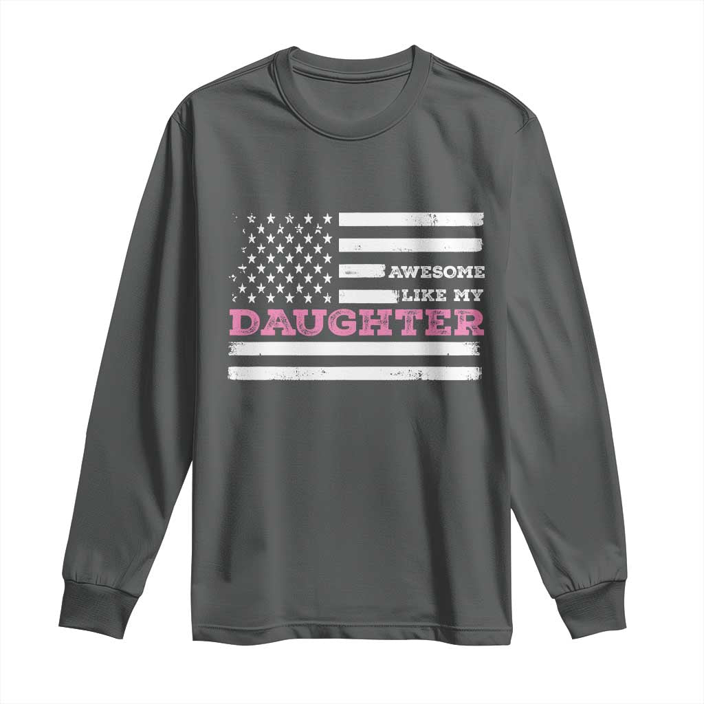 Awesome Like My Daughter Long Sleeve Shirt Girl Dad Father's Day American Flag