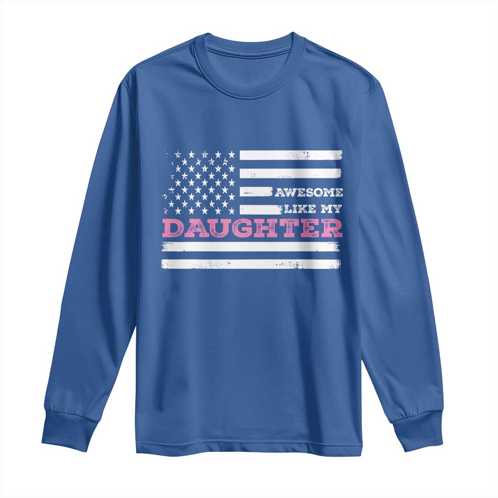 Awesome Like My Daughter Long Sleeve Shirt Girl Dad Father's Day American Flag