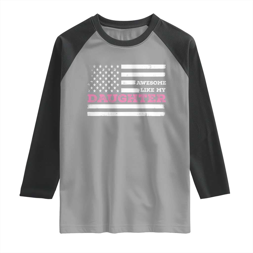 Awesome Like My Daughter Raglan Shirt Girl Dad Father's Day American Flag