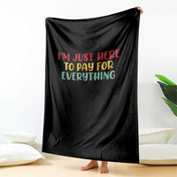 Im Just Here To Pay For Everything Throw Blanket Funny Dad Husband - Wonder Print Shop