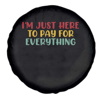 Im Just Here To Pay For Everything Spare Tire Cover Funny Dad Husband - Wonder Print Shop