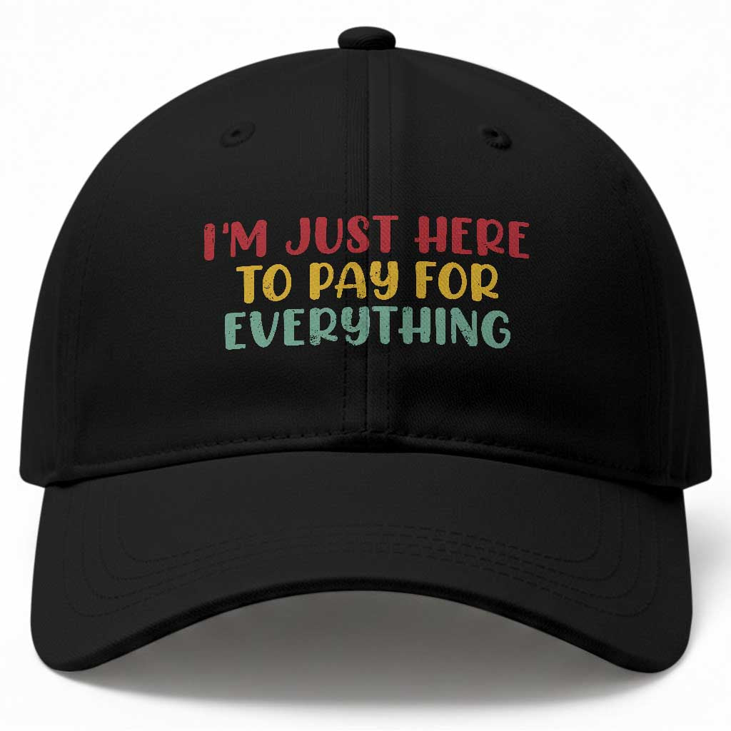 Im Just Here To Pay For Everything Baseball Cap Funny Dad Husband