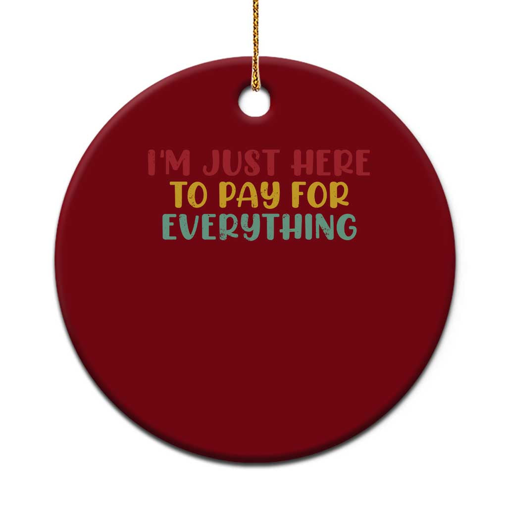 Im Just Here To Pay For Everything Ceramic Ornament Funny Dad Husband - Wonder Print Shop