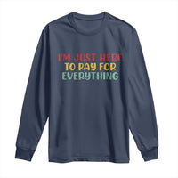 Im Just Here To Pay For Everything Long Sleeve Shirt Funny Dad Husband - Wonder Print Shop